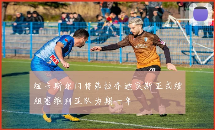纽卡斯尔门将弗拉乔迪莫斯正式续租塞维利亚队为期一年